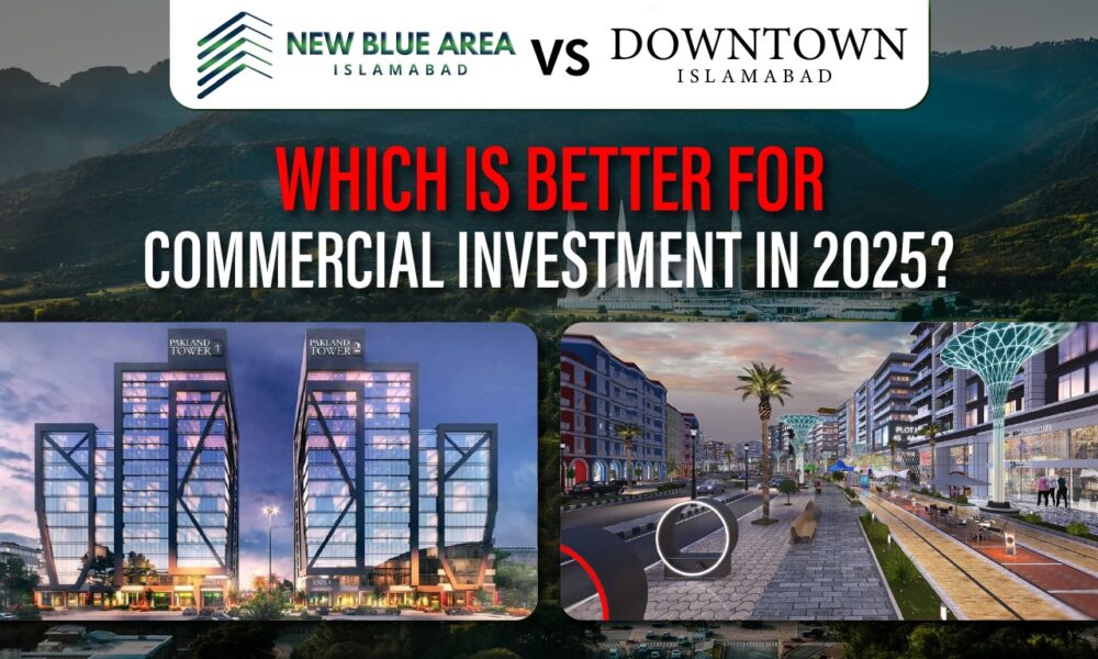 new-blue-area-islamabad-vs-downtown-islamabad:-which-is-better-for-commercial-investment-in-2025?
